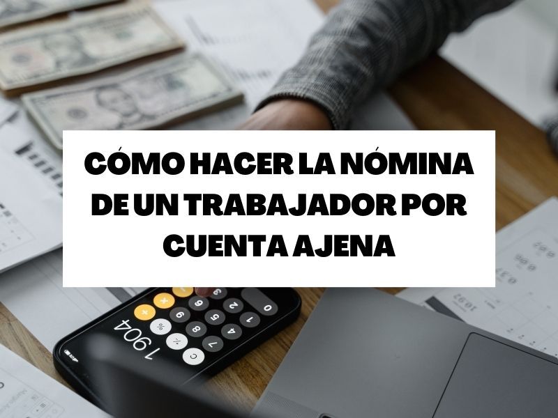 ¿Cómo se hace la nómina de un trabajador por cuenta ajena?