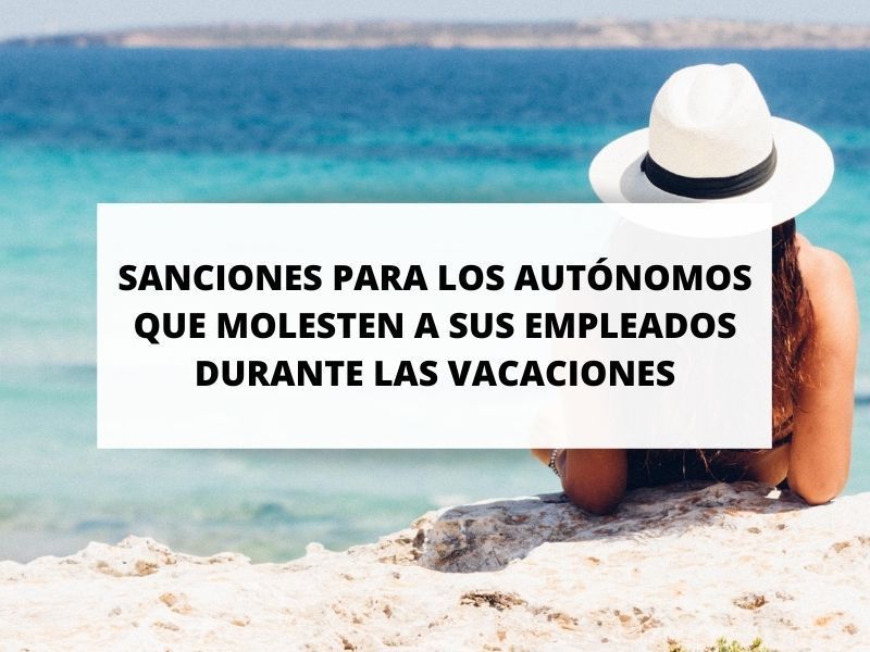 Sanciones para los autónomos que llamen a sus empleados durante sus vacaciones